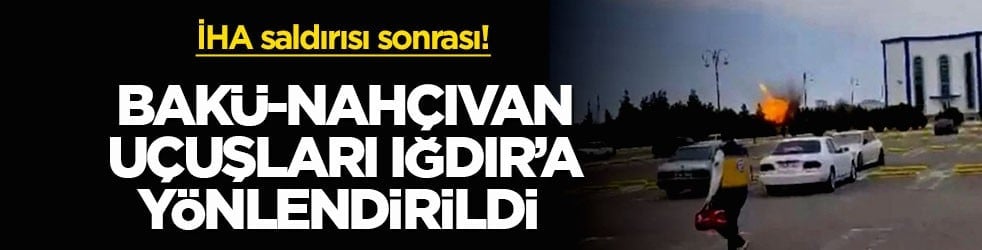 İHA saldırısı sonrası! Bakü-Nahçıvan uçuşları Iğdır’a yönlendirildi