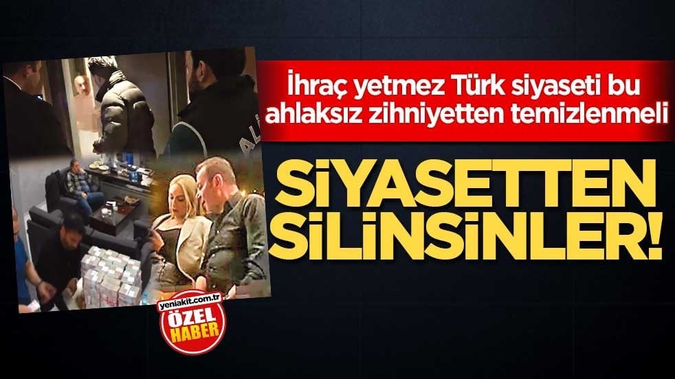 İhraç yetmez Türk siyaseti bu ahlaksız zihniyetten temizlenmeli! Siyasetten silinsinler!
