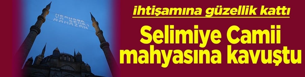 İhtişamına güzellik kattı Selimiye Camii mahyasına kavuştu