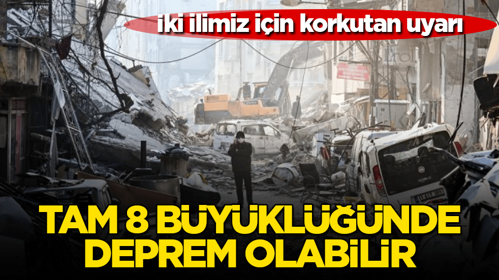 İki ilimiz için korkutan uyarı: Tam 8 büyüklüğünde deprem olabilir 