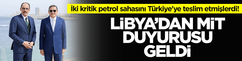 İki kritik petrol sahasını Türkiye'ye teslim etmişlerdi! Libya'dan MİT duyurusu geldi
