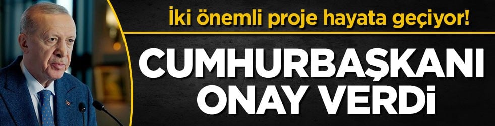 İki önemli proje hayata geçiyor! Cumhurbaşkanı Erdoğan onay verdi