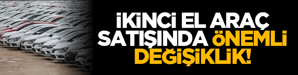 İkinci el araç satışında önemli değişiklik!