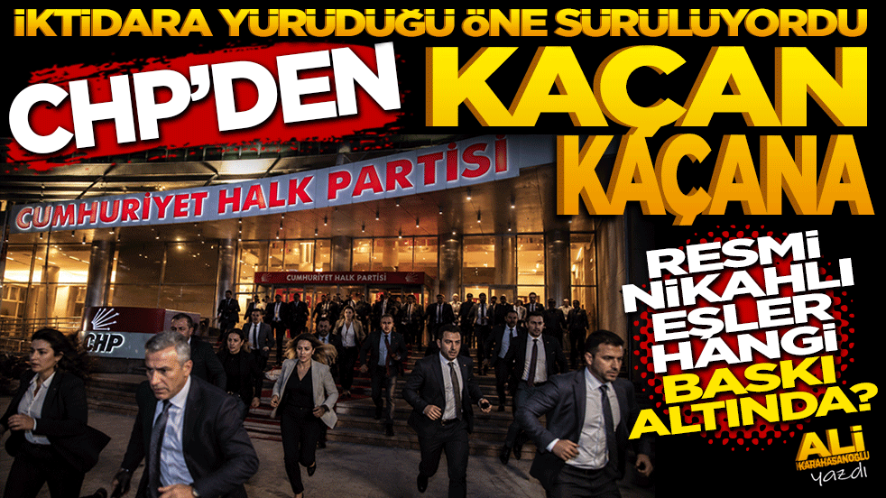 "İktidara Yürüdüğü Öne Sürülüyordu" CHP’den kaçan kaçana!