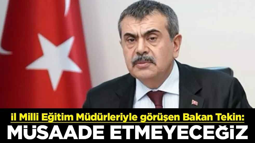 İl Milli Eğitim Müdürleriyle görüşen Bakan Tekin: Müsaade etmeyeceğiz