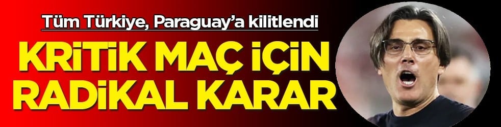 İlan edildi: Montella'dan Paraguay maçı için radikal karar geldi...