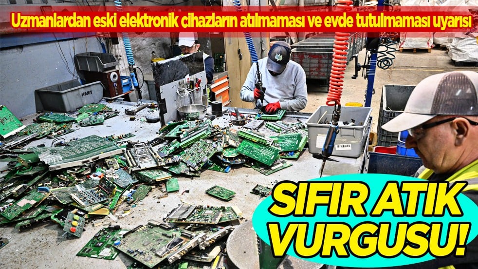 İlan ettiler: Sıfır atık vurgusu... Uzmanlardan eski elektronik cihazların atılmaması ve evde tutulmaması uyarısı