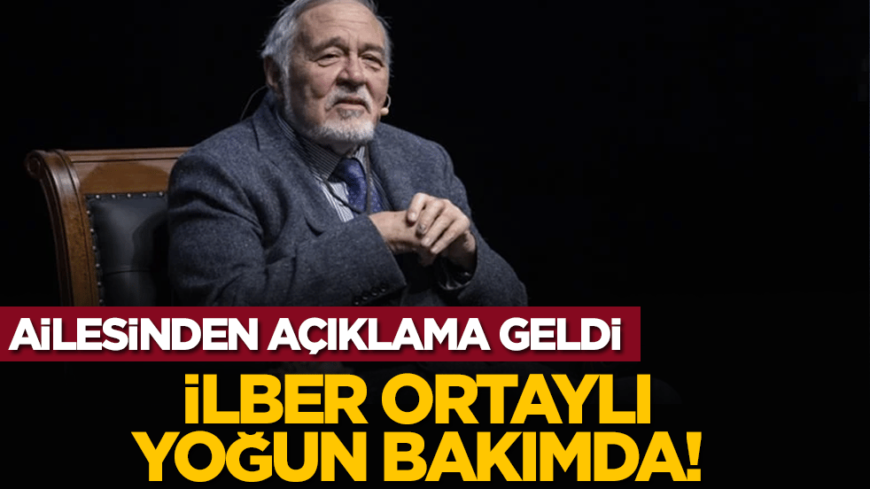 İlber Ortaylı yoğun bakımda! Ailesinden açıklama geldi