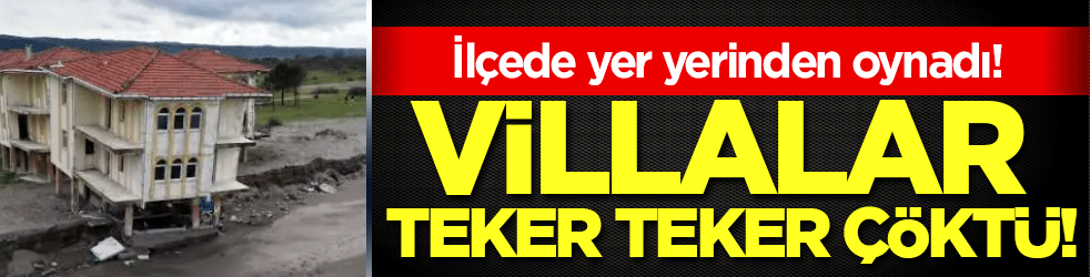 İlçede yer yerinden oynadı: Villalar teker teker çöktü!