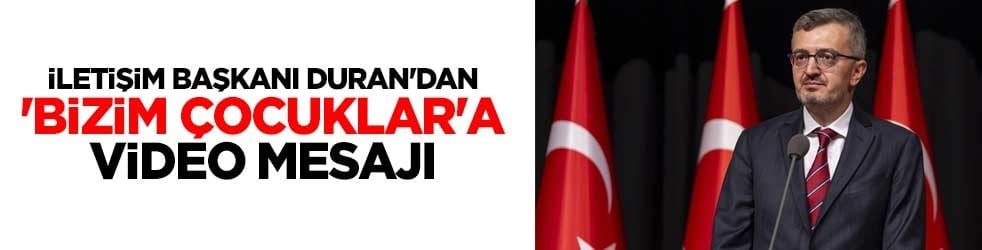 İletişim Başkanı Duran'dan 'Bizim Çocuklar'a video mesajı