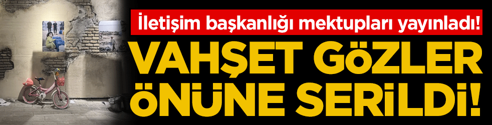 İletişim Başkanlığı mektupları yayınladı! Vahşet gözler önüne serildi!
