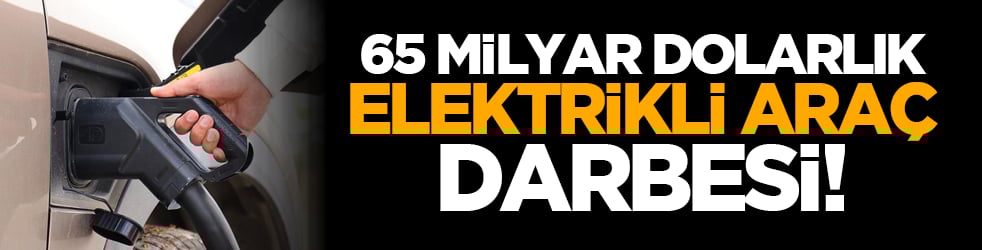 İlgi azalıyor: 65 milyar dolarlık elektrikli araç darbesi!