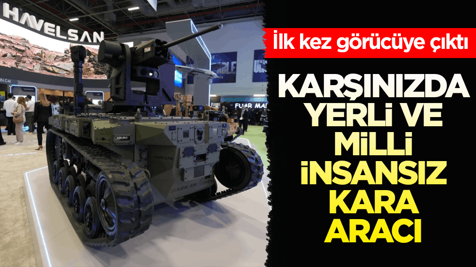 İlk kez görücüye çıktı! Karşınızda yerli ve milli insansız kara aracı