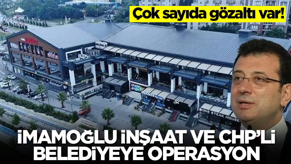İmamoğlu İnşaat ve Beylikdüzü Belediyesi'ne operasyon! Çok sayıda gözaltı var