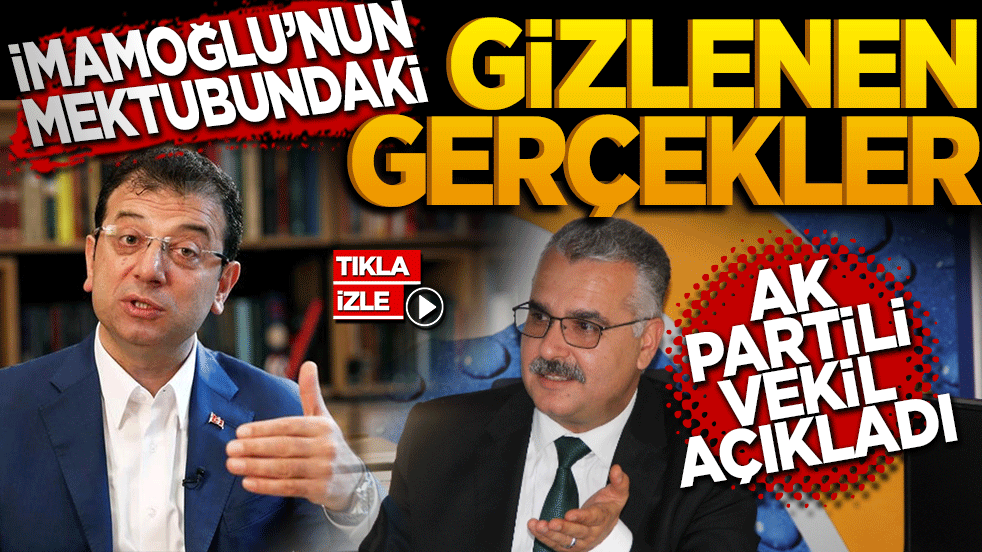 İmamoğlu’nun mektubundaki gizlenen gerçekler! AK Partili vekil açıkladı
