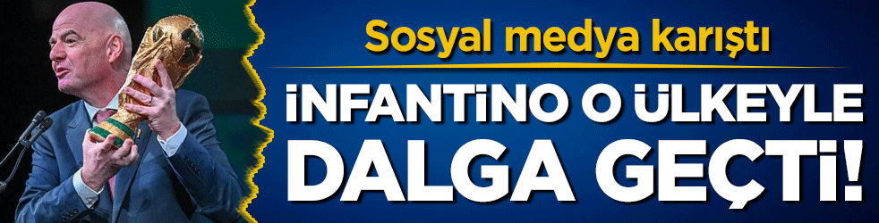 İnfantino o ülkeyle dalga geçti! Sosyal medya karıştı!