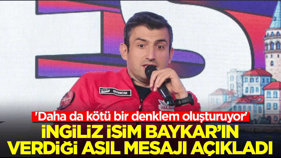 İngiliz isim Baykar'ın verdiği asıl mesajı açıkladı! 'Daha da kötü bir denklem oluşturuyor'