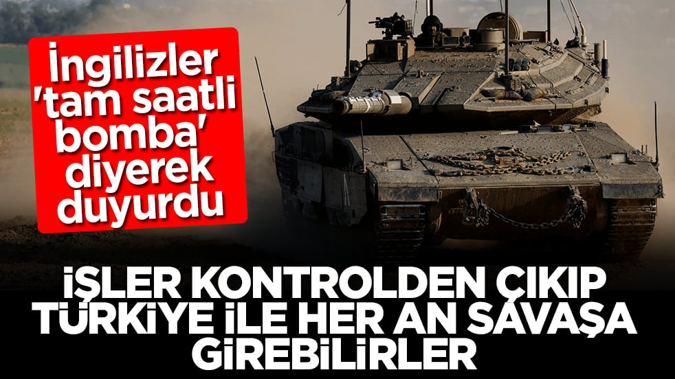 İngilizler 'tam saatli bomba' diyerek duyurdu: İşler kontrolden çıkıp Türkiye ile her an savaşa girebilirler