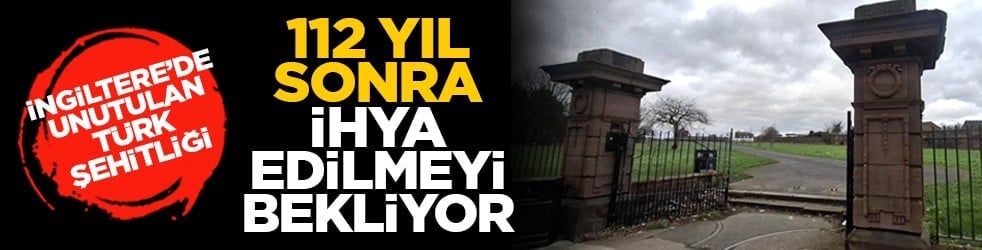 İngiltere’de unutulan Türk şehitliği: 112 yıl sonra ihya edilmeyi bekliyor