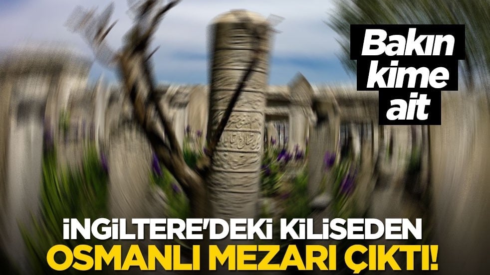 İngiltere'deki kiliseden Osmanlı mezarı çıktı!