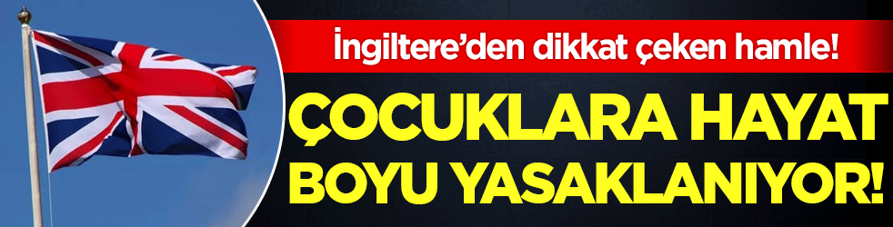 İngiltere'den dikkat çeken hamle: Çocuklara hayat boyu yasak geliyor!