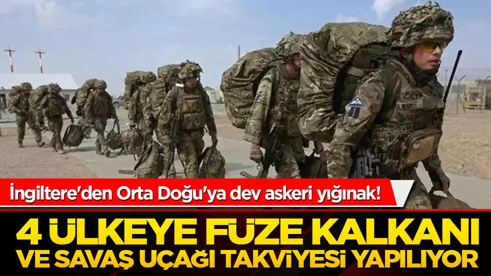 İngiltere'den Orta Doğu'ya dev askeri yığınak! 4 ülkeye füze kalkanı ve savaş uçağı takviyesi yapılıyor