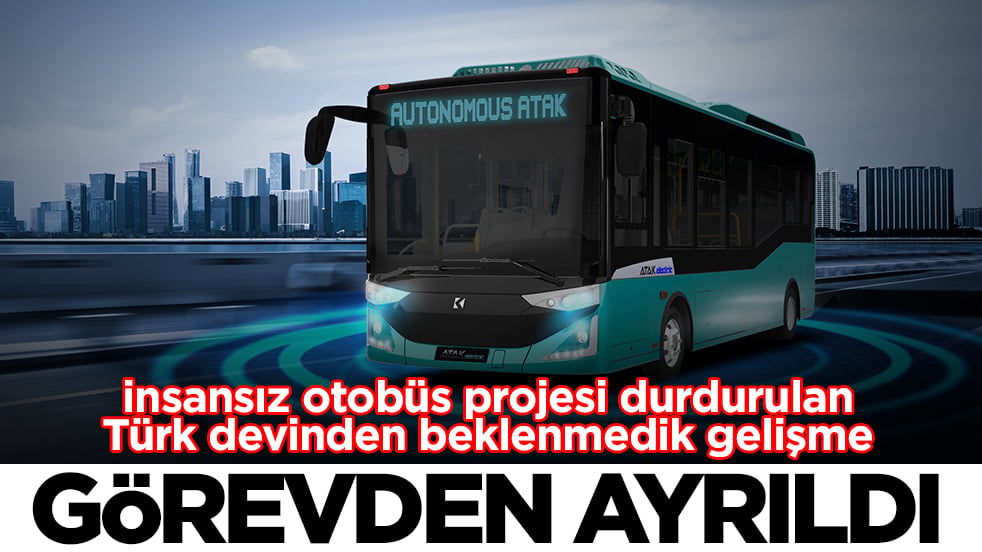 İnsansız otobüs projesi durdurulan Türk devinde beklenmedik gelişme: Görevden ayrıldı