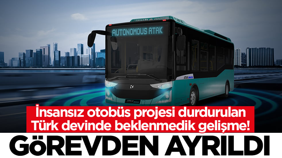 İnsansız otobüs projesi durdurulan Türk devinde beklenmedik gelişme: Görevden ayrıldı