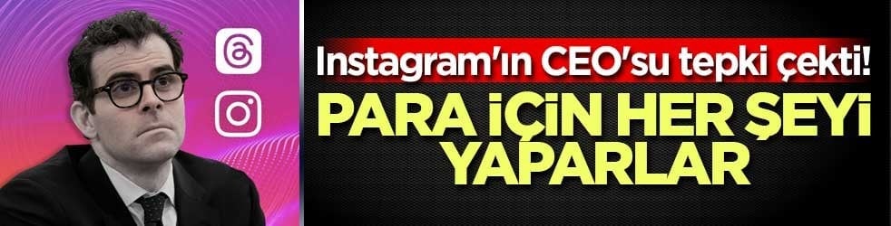 Instagram'ın CEO'su tepki çekti! Para için her şeyi yaparlar