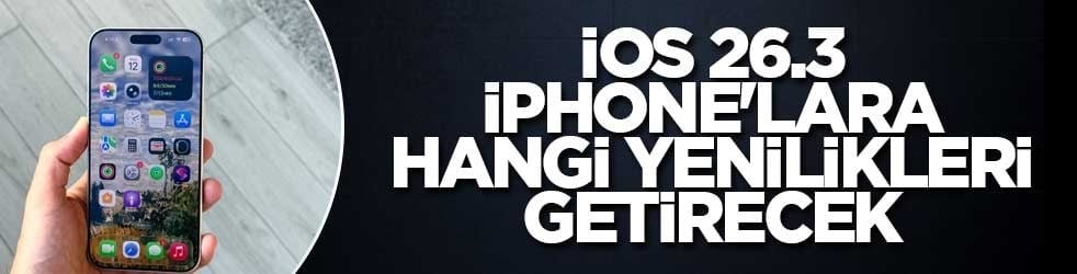 iOS 26.3 iPhone'lara hangi yenilikleri getirecek