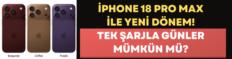 iPhone 18 Pro Max ile yeni dönem: Tek şarjla günler mümkün mü?