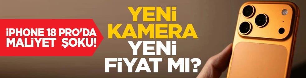iPhone 18 Pro'da maliyet şoku! Yeni kamera, yeni fiyat mı?