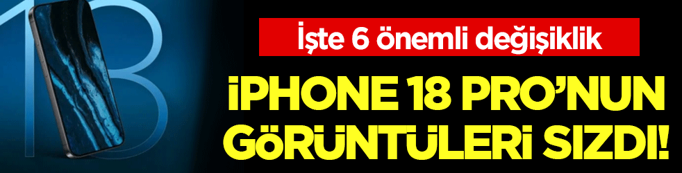 İphone 18 Pro'nun görüntüleri sızdırıldı! İşte dikkat çeken 6 özellik!
