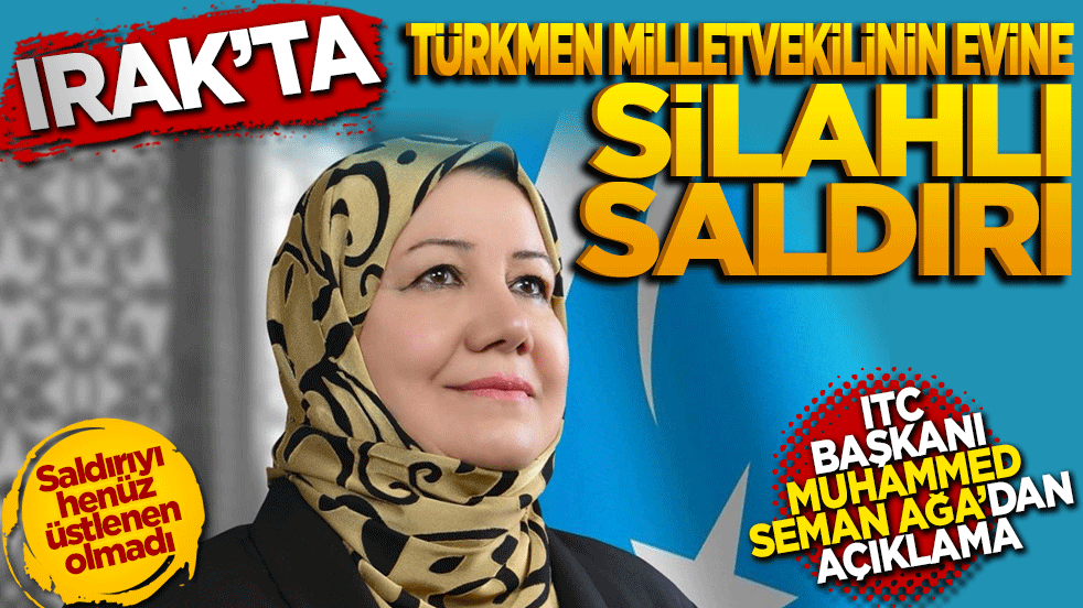 Irak’ta Türkmen milletvekilinin evine silahlı saldırı