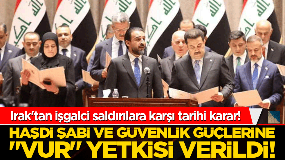 Irak'tan işgalci saldırılara karşı tarihi karar! Haşdi Şabi ve güvenlik güçlerine "vur" yetkisi verildi!