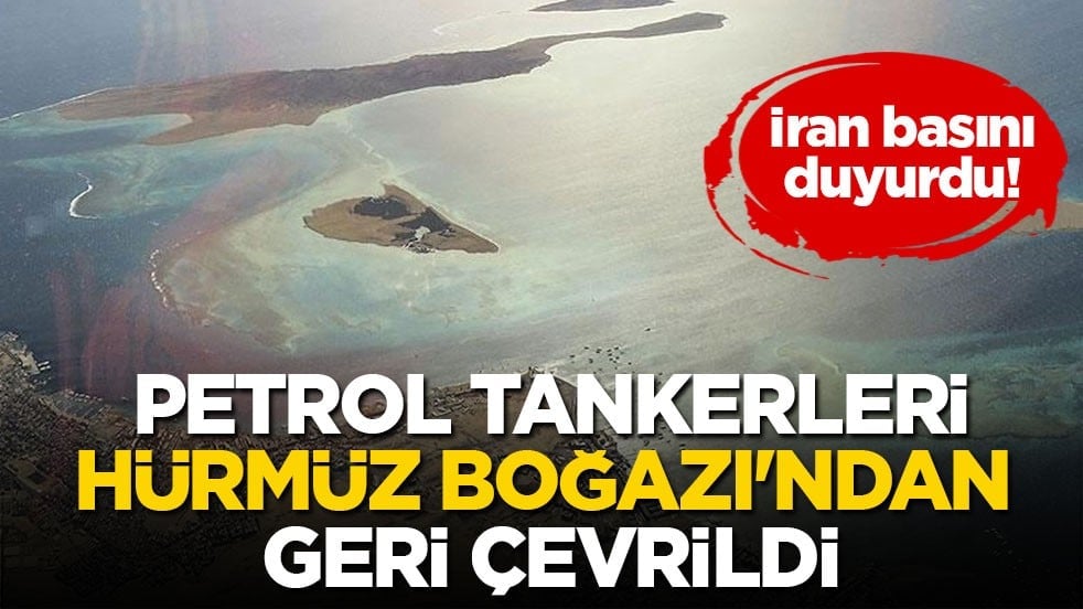 İran basını duyurdu! Petrol tankerleri Hürmüz Boğazı'ndan geri çevrildi