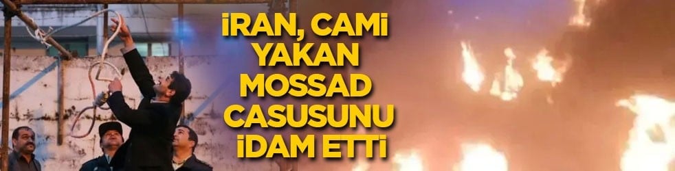 İran, cami yakan Mossad casusunu idam etti