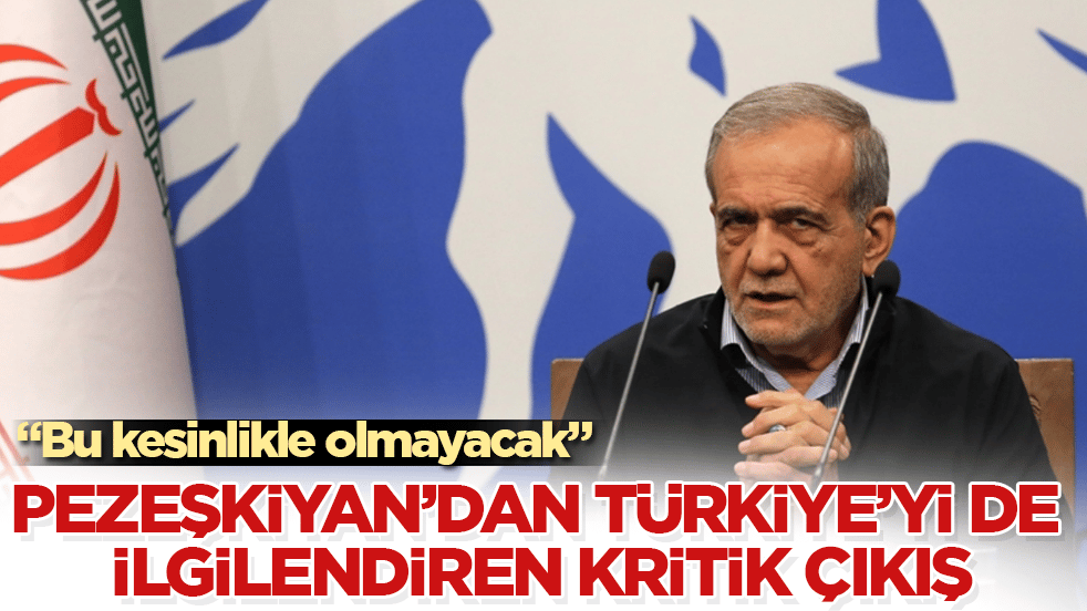 İran Cumhurbaşkanı Pezeşkiyan’dan Türkiye’yi de ilgilendiren kritik çıkış: Bu kesinlikle olmayacak