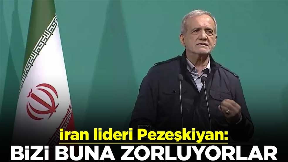 İran lideri Pezeşkiyan: Bizi buna zorluyorlar