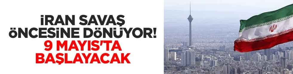 İran savaş öncesine dönüyor! 9 Mayıs'ta başlayacak