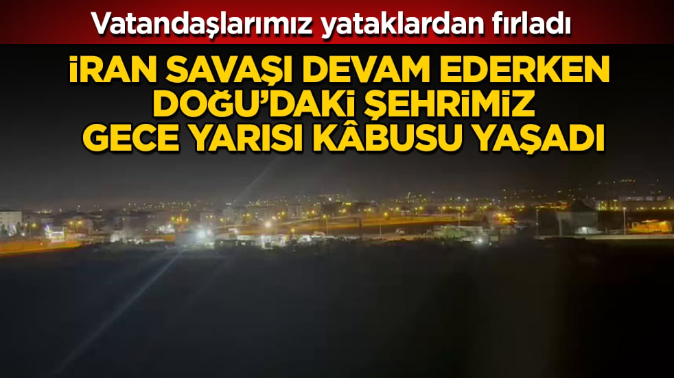 İran savaşı devam ederken, Doğu’daki şehrimiz gece yarısı kâbusu yaşadı! Vatandaşlarımız yataklardan fırladı