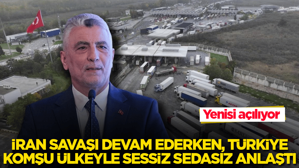 İran savaşı devam ederken, Türkiye komşu ülkeyle sessiz sedasız anlaştı: Yenisi açılıyor