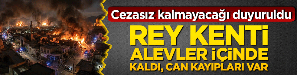 İran'a saldırı! Rey kenti alevler içinde kaldı, can kayıpları var!