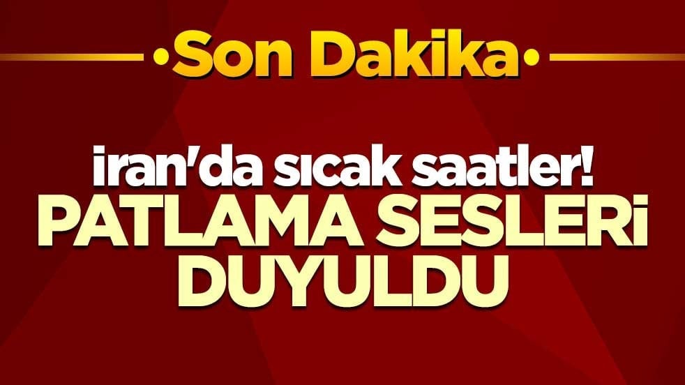 İran'da sıcak saatler! Patlama sesleri duyuldu