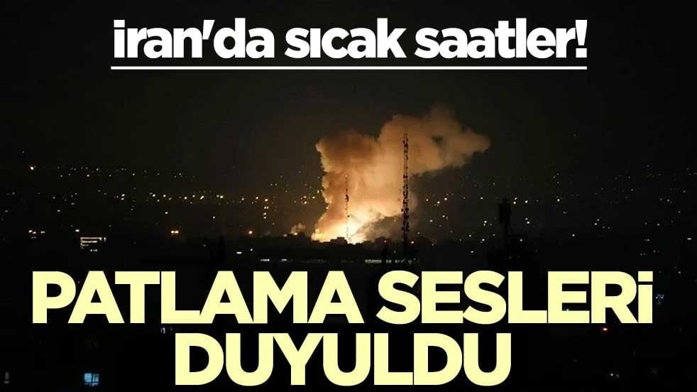 İran'da sıcak saatler! Patlama sesleri duyuldu