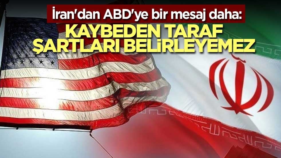 İran'dan ABD'ye bir mesaj daha: Kaybeden taraf şartları belirleyemez