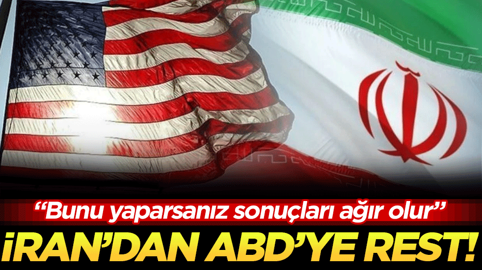 İran'dan ABD'ye rest: Bunu yaparsanız sonuçları ağır olur!