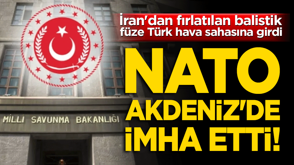 İran'dan fırlatılan balistik füze Türk hava sahasına girdi: NATO Akdeniz'de imha etti!