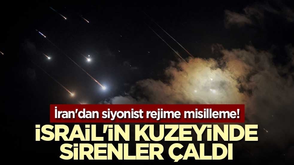 İran'dan siyonist rejime misilleme! İsrail'in kuzeyinde sirenler çaldı