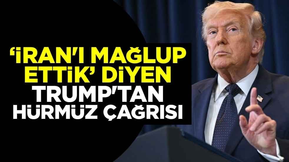 "İran'ı mağlup ettik" diyen Trump'tan Hürmüz Boğazı çağrısı
